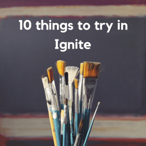 10 things to try in ignite